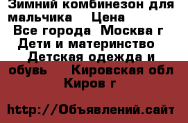 Зимний комбинезон для мальчика  › Цена ­ 3 500 - Все города, Москва г. Дети и материнство » Детская одежда и обувь   . Кировская обл.,Киров г.